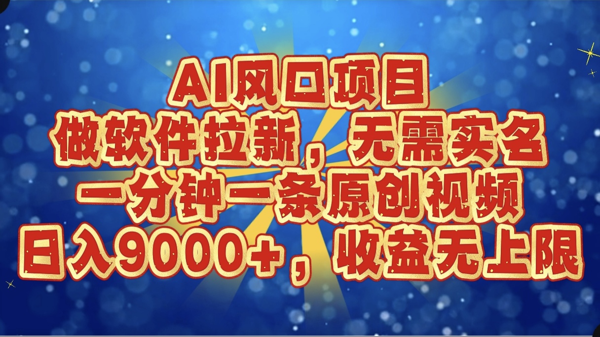 AI风口项目，做软件拉新，无需实名，一分钟一条原创视频，日入9000+，收益无上限创富副业网-网创项目资源站-副业项目-创业项目-搞钱项目创富副业网