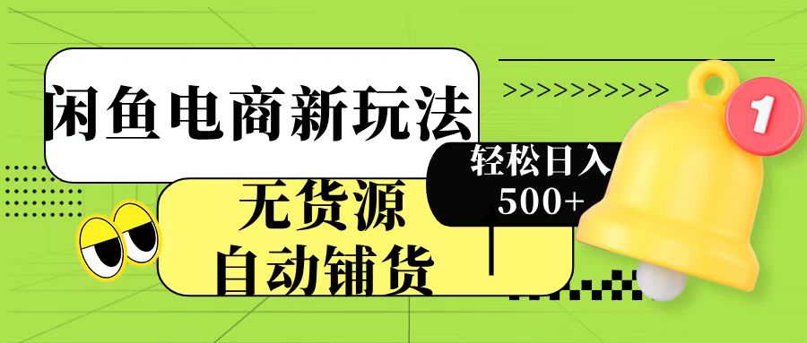 闲鱼电商新玩法！无货源自动铺货，每天两小时轻松日入500+创富副业网-网创项目资源站-副业项目-创业项目-搞钱项目创富副业网