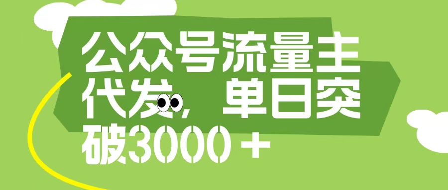公众号流量主代发玩法，单日收益突破3000+创富副业网-网创项目资源站-副业项目-创业项目-搞钱项目创富副业网
