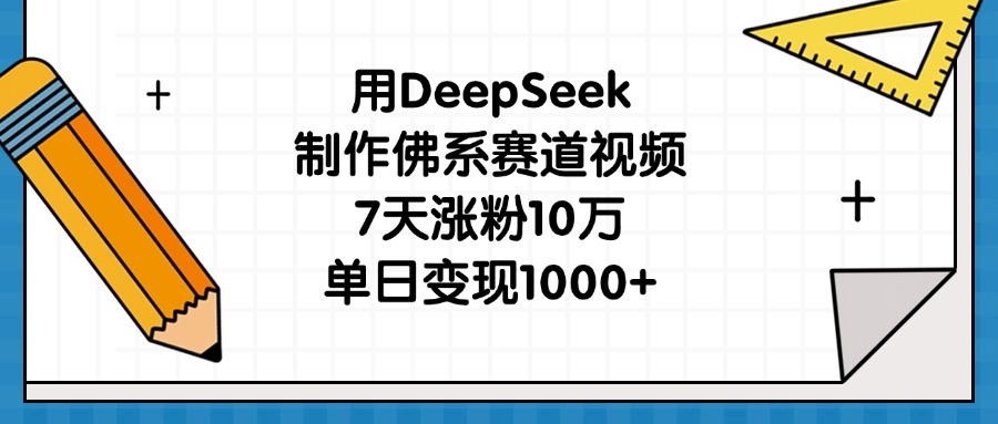 用DeepSeek制作佛系赛道视频，7天涨粉10万，单日变现1000+创富副业网-网创项目资源站-副业项目-创业项目-搞钱项目创富副业网