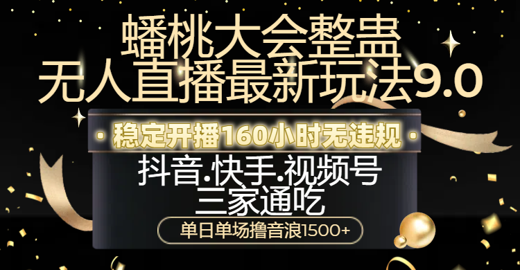 蟠桃大会整蛊无人直播新玩法9.0，稳定开播160小时无违规，抖音、快手、视频号三家通吃，单日单场撸音浪1500+创富副业网-网创项目资源站-副业项目-创业项目-搞钱项目创富副业网