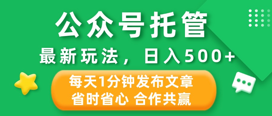 公众号托管合作掘金，最新玩法，每天1分钟发布文章，日入500+创富副业网-网创项目资源站-副业项目-创业项目-搞钱项目创富副业网