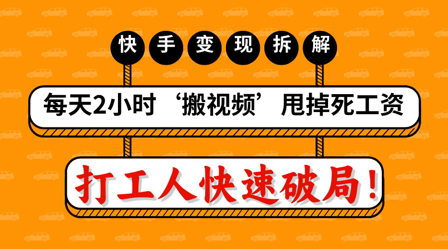 打工人快速破局！每天2小时‘搬视频’，甩掉死工资：快手变现流水线拆解创富副业网-网创项目资源站-副业项目-创业项目-搞钱项目创富副业网