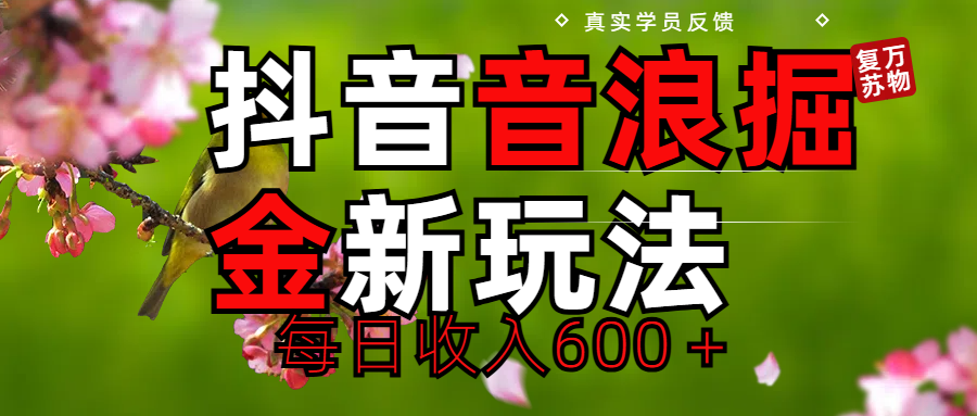 劲爆项目！抖音全新掘金音浪学员反馈日收入600＋创富副业网-网创项目资源站-副业项目-创业项目-搞钱项目创富副业网