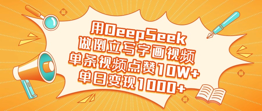 用DeepSeek做倒立写字画视频，单条视频点赞10W+，单日变现1000+创富副业网-网创项目资源站-副业项目-创业项目-搞钱项目创富副业网