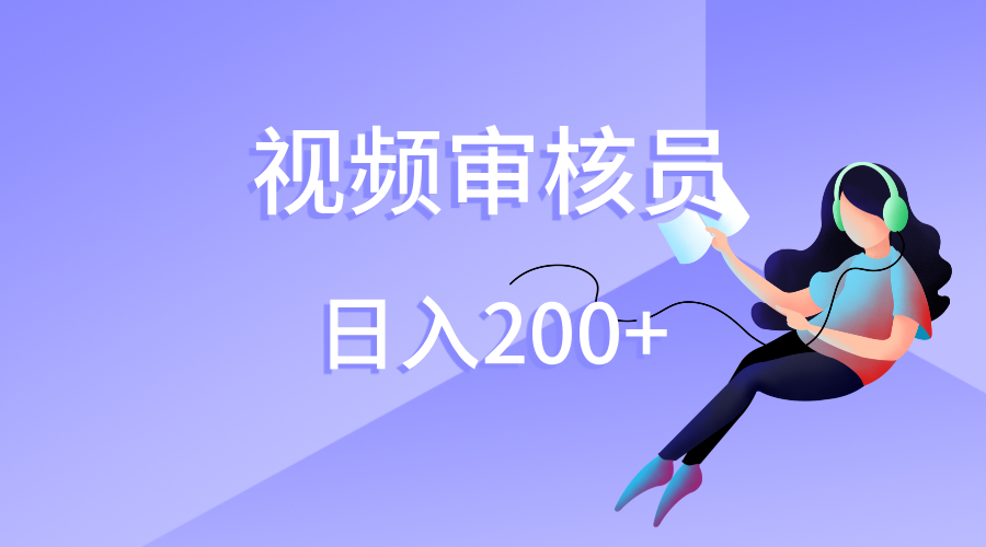 视频审核员，日入200（外面收费980）创富副业网-网创项目资源站-副业项目-创业项目-搞钱项目创富副业网