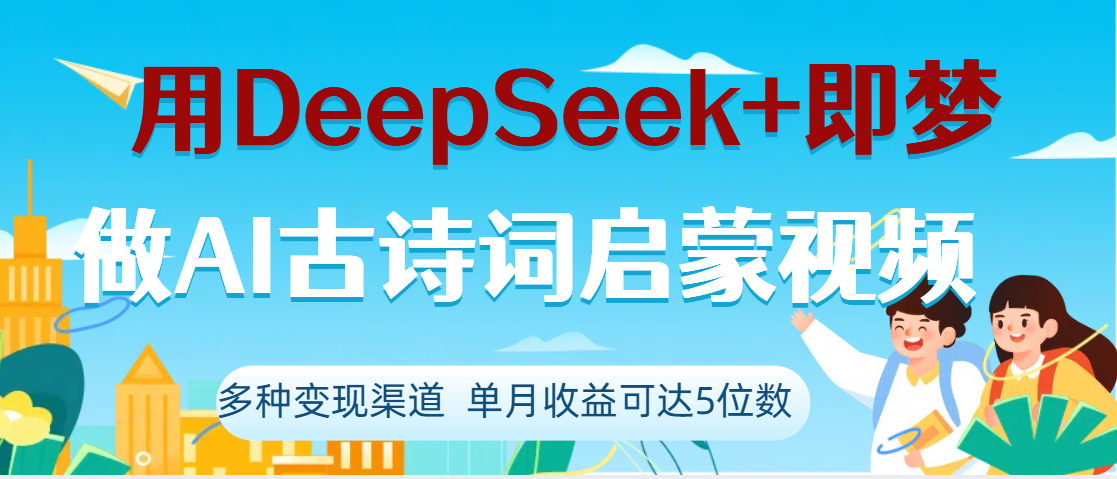 DeepSeek+即梦做AI古诗词启蒙视频，两个月涨粉22W，总变现5位数创富副业网-网创项目资源站-副业项目-创业项目-搞钱项目创富副业网
