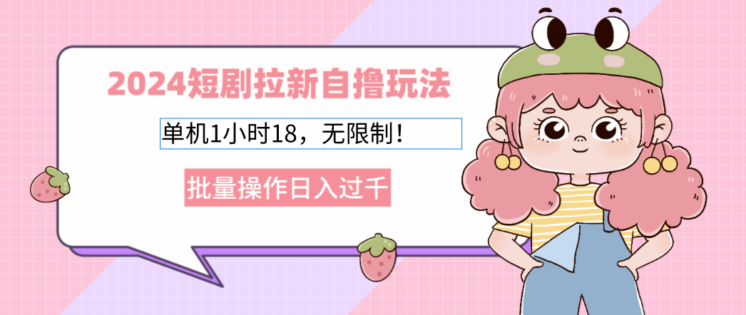 2025短剧拉新自撸玩法。单机1小时18，无限制，批量操作日入过千创富副业网-网创项目资源站-副业项目-创业项目-搞钱项目创富副业网