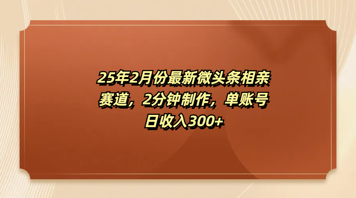 最新微头条相亲赛道，2分钟制作，单账号日收入300+创富副业网-网创项目资源站-副业项目-创业项目-搞钱项目创富副业网