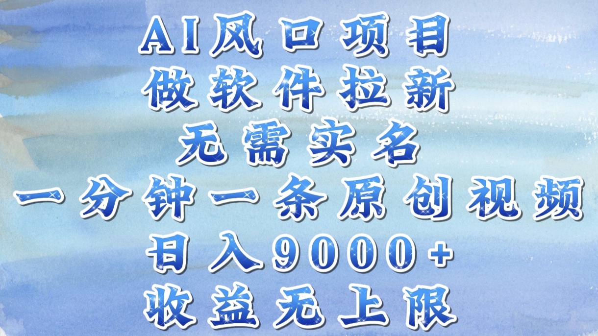 AI风口项目，做软件拉新，无需实名，一分钟一条原创视频，日入9000+，收益无上限创富副业网-网创项目资源站-副业项目-创业项目-搞钱项目创富副业网