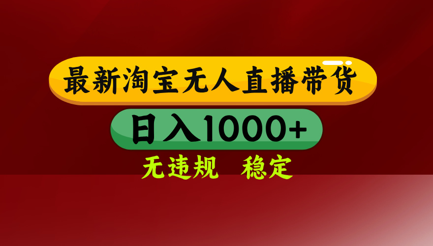 25年3月淘宝无人直播带货，日入多张，不违规不封号，独家技术，操作简单【揭秘】创富副业网-网创项目资源站-副业项目-创业项目-搞钱项目创富副业网