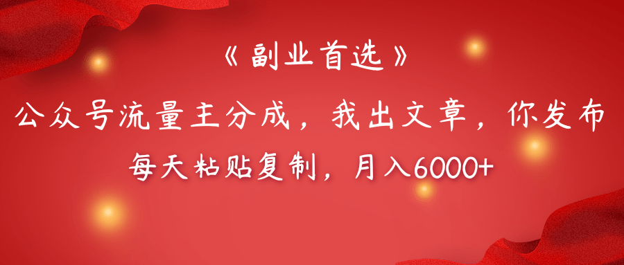 【副业首选】公众号流量主分成，我出文章，你发布，每天粘贴复制，月入6000+创富副业网-网创项目资源站-副业项目-创业项目-搞钱项目创富副业网