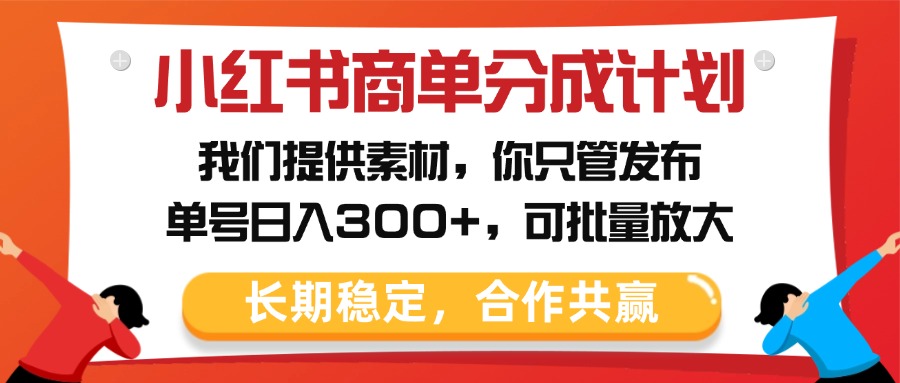 小红书商单分成计划，我们提供素材，你只管发布，单号日入300+，可批量放大创富副业网-网创项目资源站-副业项目-创业项目-搞钱项目创富副业网