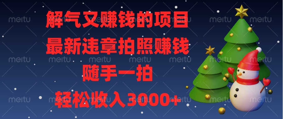 解气又赚钱的项目，最新违章拍照赚钱，随手一拍，轻松收入3000+创富副业网-网创项目资源站-副业项目-创业项目-搞钱项目创富副业网