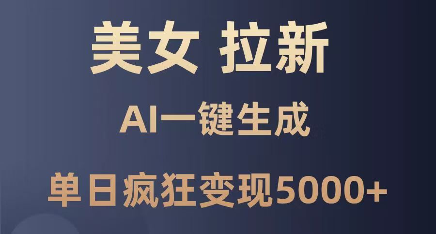 美女暴力拉新，通过AI一键生成，单日疯狂变现5000+，纯小白一学就会！创富副业网-网创项目资源站-副业项目-创业项目-搞钱项目创富副业网