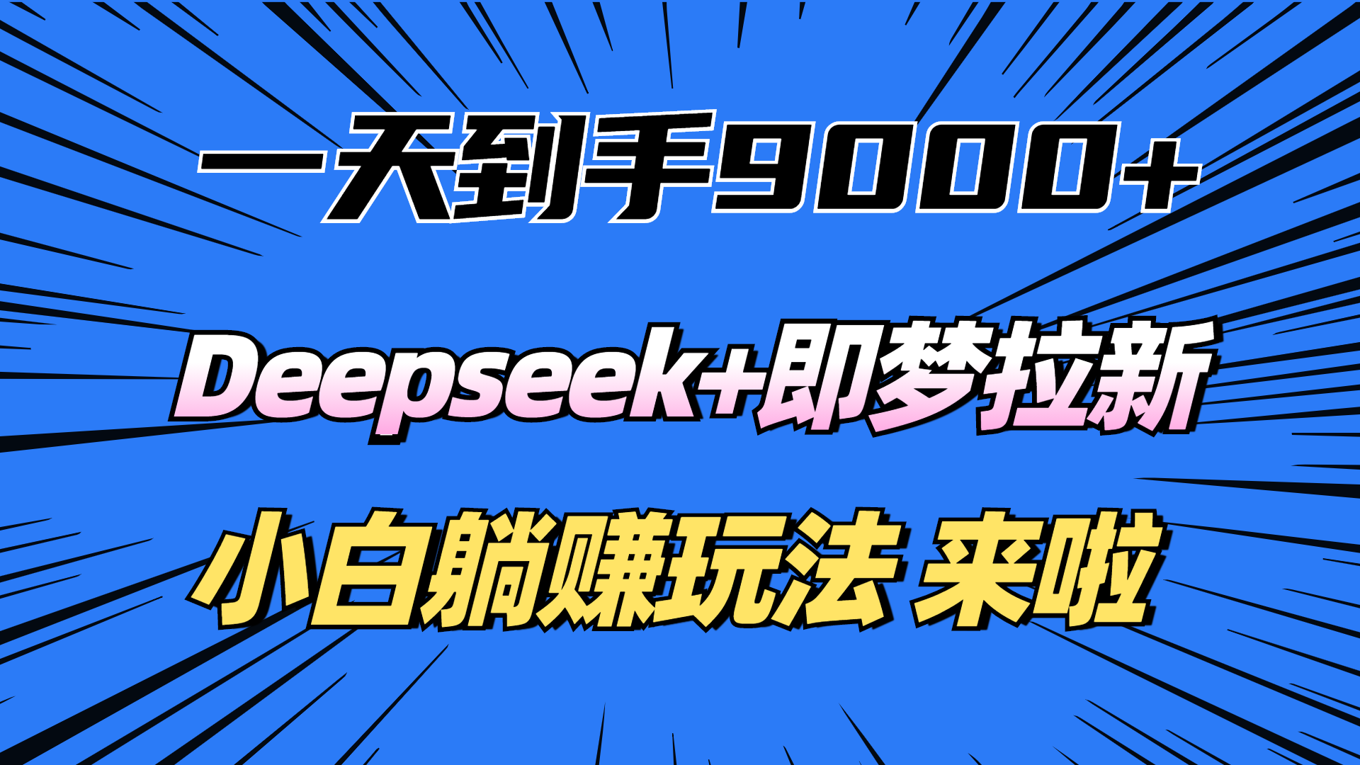 一天到手9000加，deepseek+即梦拉新，新手躺赚攻略，来啦！创富副业网-网创项目资源站-副业项目-创业项目-搞钱项目创富副业网