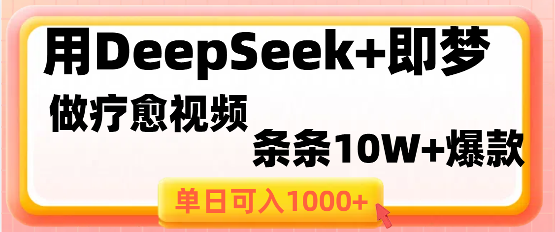 用DeepSeek+即梦做疗愈视频，条条10W+爆款，单日变现1000+创富副业网-网创项目资源站-副业项目-创业项目-搞钱项目创富副业网
