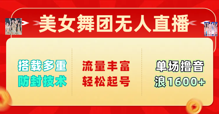 美女舞团无人直播，搭载多重防封技术，流量丰富轻松起号，单人单号可撸音浪1600+创富副业网-网创项目资源站-副业项目-创业项目-搞钱项目创富副业网