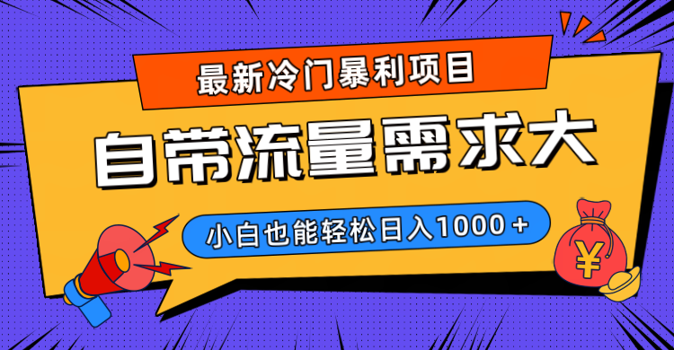 最新冷门暴利项目，自带流量需求大，小白也能轻松日入1000+创富副业网-网创项目资源站-副业项目-创业项目-搞钱项目创富副业网