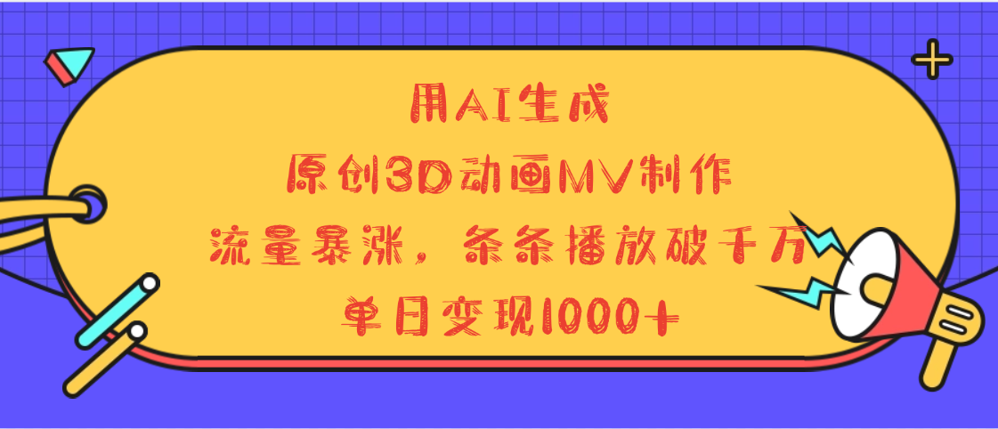 用AI生成，3D动画MV制作，流量暴涨，条条播放量破千万，单日变现1000+创富副业网-网创项目资源站-副业项目-创业项目-搞钱项目创富副业网