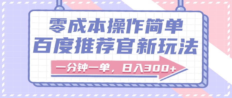 百度推荐官新玩法，零成本操作简单，一分钟一单，日入300+创富副业网-网创项目资源站-副业项目-创业项目-搞钱项目创富副业网