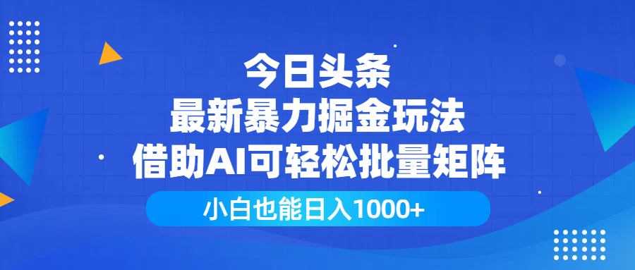 今日头条最新暴力掘金玩法，借助AI可轻松批量矩阵，小白也能日入1000+创富副业网-网创项目资源站-副业项目-创业项目-搞钱项目创富副业网