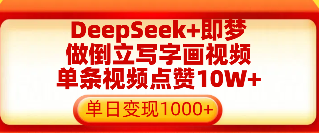 用DeepSeek+即梦做倒立写字画视频，单条视频点赞10W+，单日变现1000+创富副业网-网创项目资源站-副业项目-创业项目-搞钱项目创富副业网