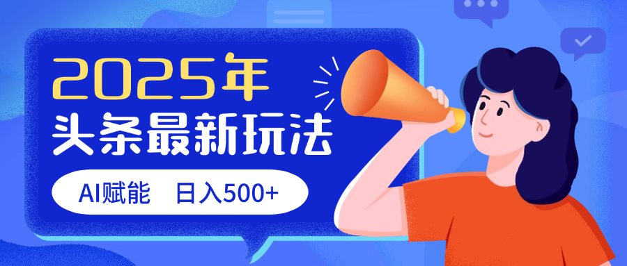 2025头条最新玩法 AI赋能 单日收益500+创富副业网-网创项目资源站-副业项目-创业项目-搞钱项目创富副业网