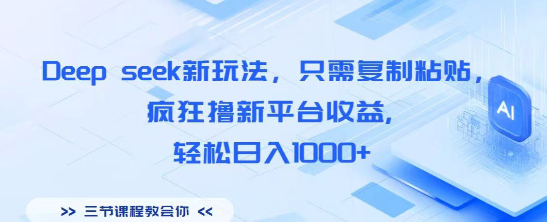 Deep seek新玩法，只需复制粘贴，疯狂撸新平台收益,轻松日入1000+创富副业网-网创项目资源站-副业项目-创业项目-搞钱项目创富副业网