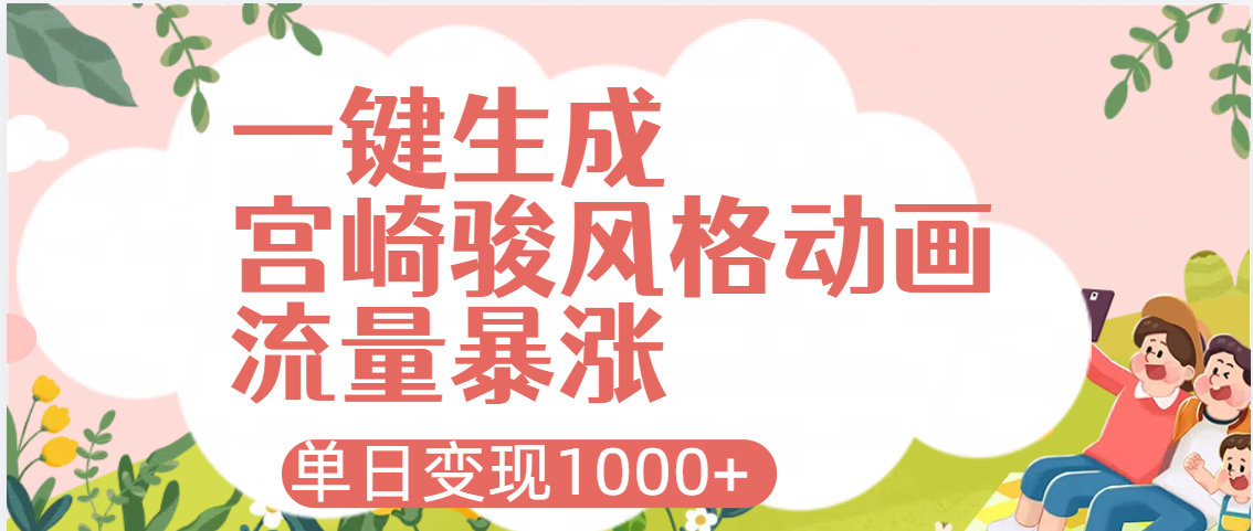 AI一键生成，宫崎骏风格动画，引爆流量密码，单日变现1000+创富副业网-网创项目资源站-副业项目-创业项目-搞钱项目创富副业网