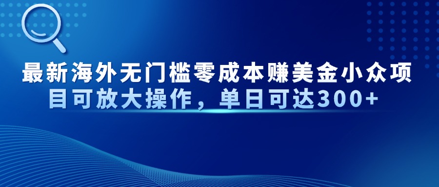 最新海外无门槛美金小众项目可放大操作，单日可达300+创富副业网-网创项目资源站-副业项目-创业项目-搞钱项目创富副业网