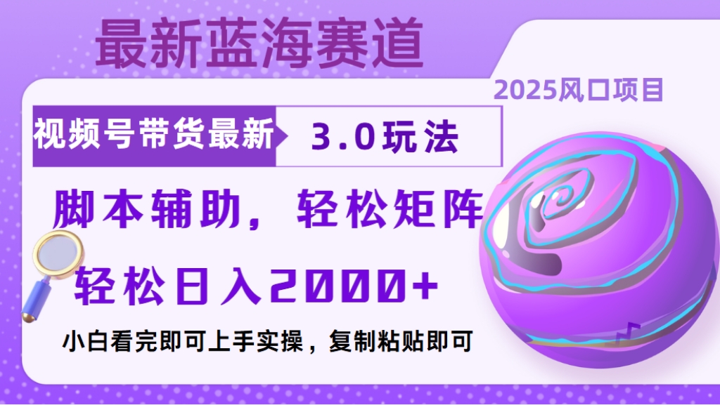 视频号带货最新3.0玩法，作品制作简单，当天起号，复制粘贴，脚本辅助，轻松矩阵日入2000+创富副业网-网创项目资源站-副业项目-创业项目-搞钱项目创富副业网
