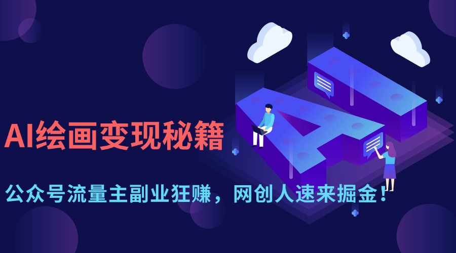AI绘画变现秘籍：公众号流量主副业狂赚，网创人速来掘金！创富副业网-网创项目资源站-副业项目-创业项目-搞钱项目创富副业网