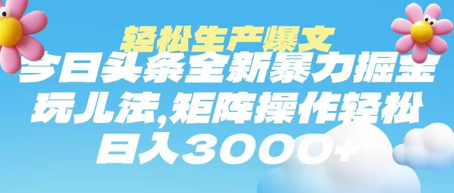 今日头条暴力掘金玩法，轻松生产爆文，可矩阵操作，日入3000➕创富副业网-网创项目资源站-副业项目-创业项目-搞钱项目创富副业网
