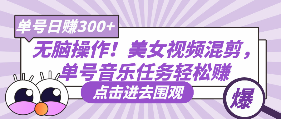 无脑操作！美女视频混剪，单号音乐任务轻松日赚300+创富副业网-网创项目资源站-副业项目-创业项目-搞钱项目创富副业网