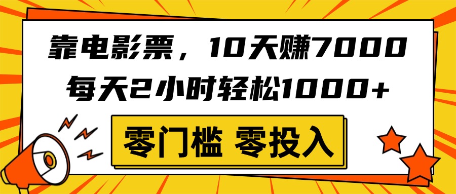 靠电影票，10天赚7000，每天2小时轻松1000+，零门槛、零投入！创富副业网-网创项目资源站-副业项目-创业项目-搞钱项目创富副业网
