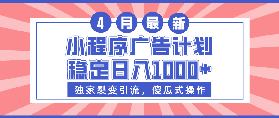 小程序广告计划，独家裂变引流，傻瓜式操作，稳定日入1000+创富副业网-网创项目资源站-副业项目-创业项目-搞钱项目创富副业网