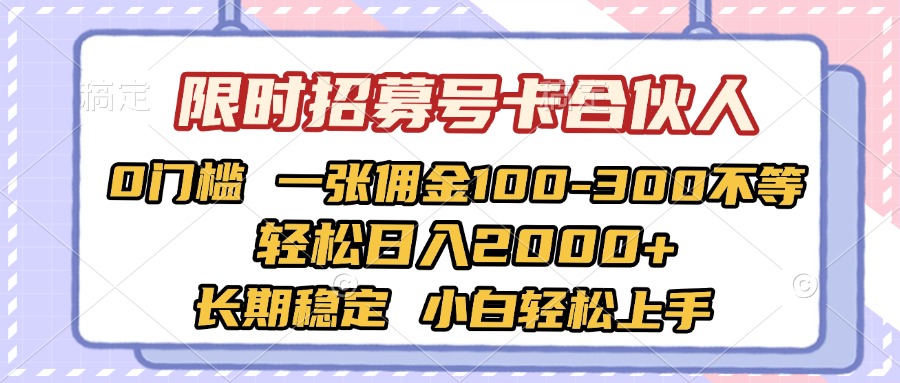 限时招募号卡合伙人 0门槛 一张佣金100-300不等 轻松日入2000+ 长期稳定 小白轻松上手创富副业网-网创项目资源站-副业项目-创业项目-搞钱项目创富副业网