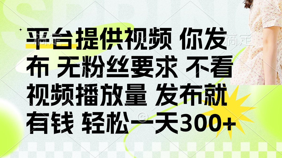 发布平台提供视频就有钱 无粉丝要求 不看视频播放量 发布就有钱 一天300+创富副业网-网创项目资源站-副业项目-创业项目-搞钱项目创富副业网