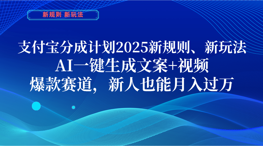 支付宝分成计划  2025新规则、新玩法，AI一键生成文案+视频，爆款赛道，新人也能月入过万创富副业网-网创项目资源站-副业项目-创业项目-搞钱项目创富副业网