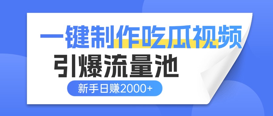 一键制作爆款吃瓜视频，全平台分发引爆流量池，新手3步上手日赚2000+【流量变现指南)创富副业网-网创项目资源站-副业项目-创业项目-搞钱项目创富副业网