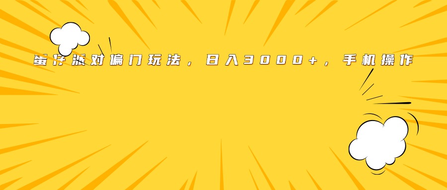 蛋仔派对偏门玩法，日入3000+，手机操作创富副业网-网创项目资源站-副业项目-创业项目-搞钱项目创富副业网