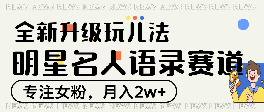 明星名人语录赛道全新升级玩法，专注女粉，月入2W＋创富副业网-网创项目资源站-副业项目-创业项目-搞钱项目创富副业网