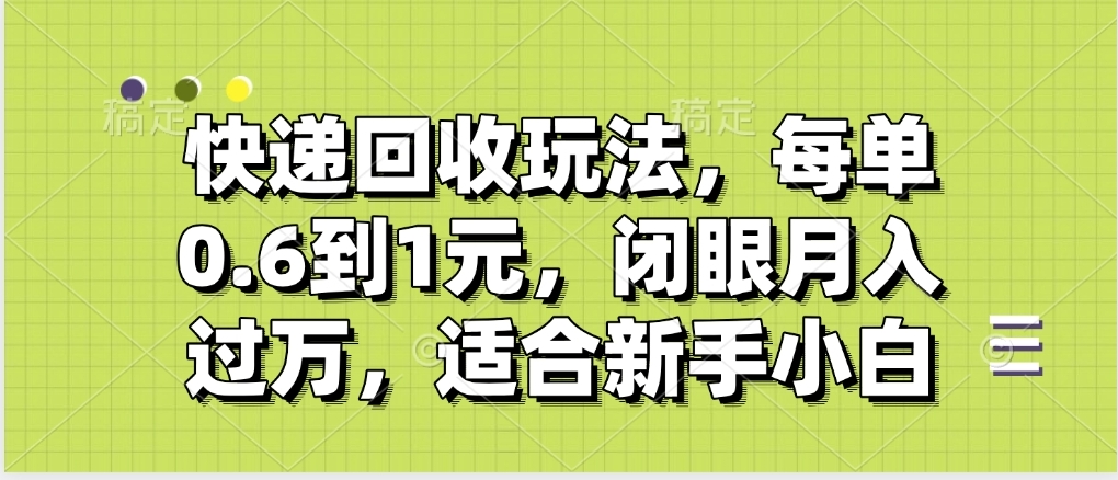 快递回收自助玩法，没单收益0.6到1元，闭眼也能月入一万，适合新手小白创富副业网-网创项目资源站-副业项目-创业项目-搞钱项目创富副业网