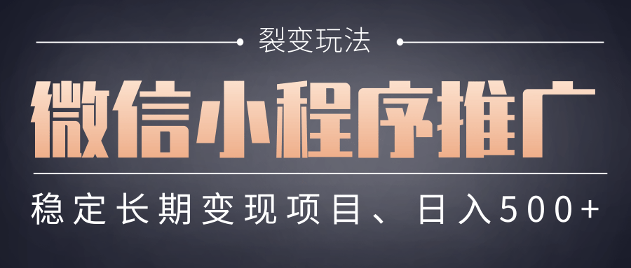 【微信小程序推广】 裂变玩法、稳定长期变现项目，日入500+创富副业网-网创项目资源站-副业项目-创业项目-搞钱项目创富副业网