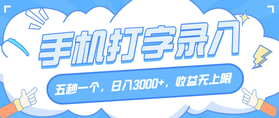 手机打字录入，五秒一个，日入3000+，收益无上限创富副业网-网创项目资源站-副业项目-创业项目-搞钱项目创富副业网