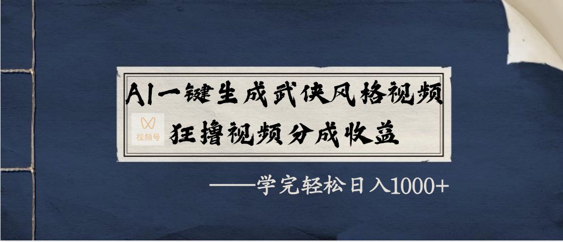 AI一键生成武侠风格视频，狂撸视频号分成收益，学完轻松日入1000+创富副业网-网创项目资源站-副业项目-创业项目-搞钱项目创富副业网