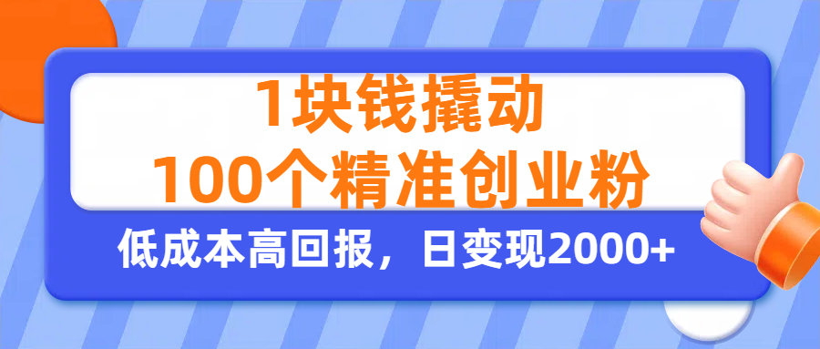 1块钱撬动100个精准创业粉，单人单日引流500+创业粉，日变现2000+创富副业网-网创项目资源站-副业项目-创业项目-搞钱项目创富副业网