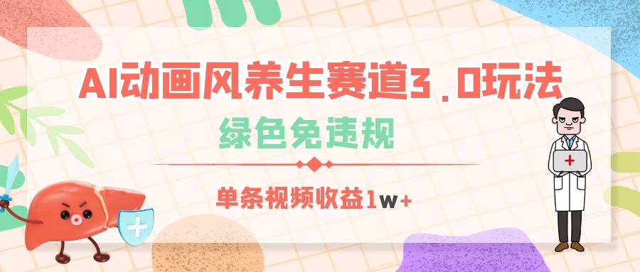 AI动画风养生赛道3.0玩法，绿色免违规，单条视频收益1w+创富副业网-网创项目资源站-副业项目-创业项目-搞钱项目创富副业网