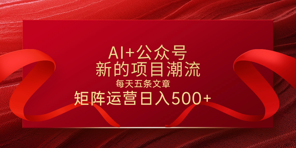 AI+公众号 每天五条 轻松实现日入500+创富副业网-网创项目资源站-副业项目-创业项目-搞钱项目创富副业网